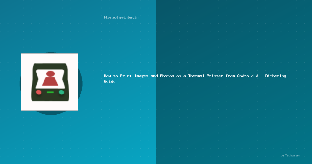 How to Print Images and Photos on a Thermal Printer from Android — Dithering Guide